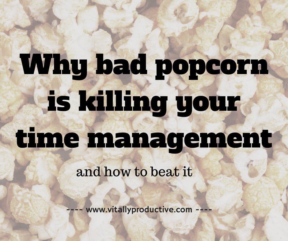 Why bad popcorn is killing your time management Joanna Pieters